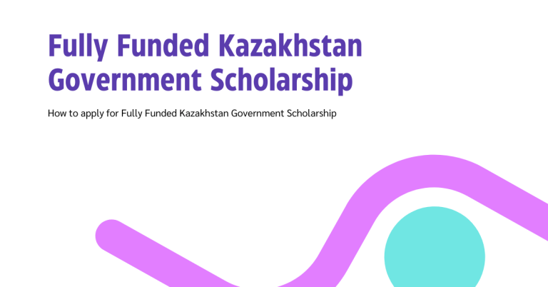 How to apply for Fully Funded Kazakhstan Government Scholarship